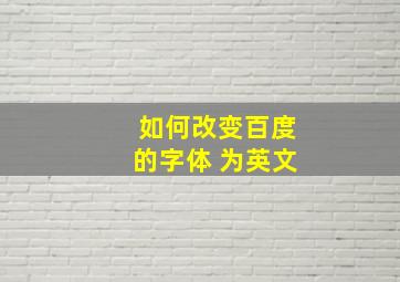 如何改变百度的字体 为英文